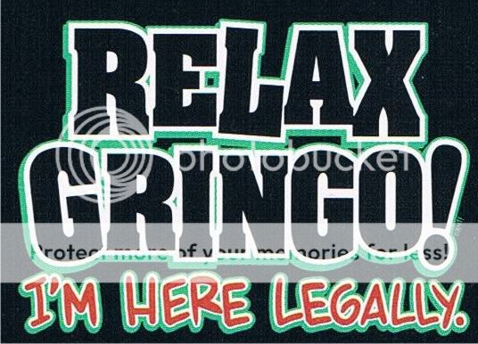 RELAX GRINGO IM HERE LEGALLY Adult Humor Funny T Shirt  