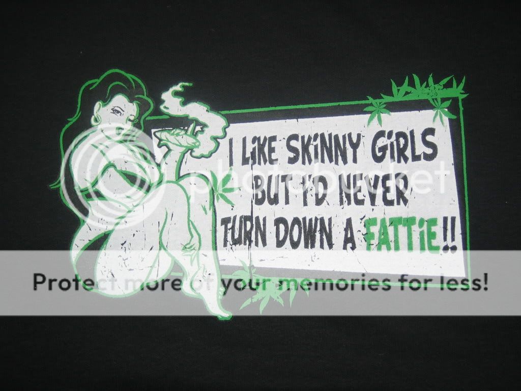 NEVER TURN DOWN A FATTIE Funny Tee Marijuana Pot Humor  